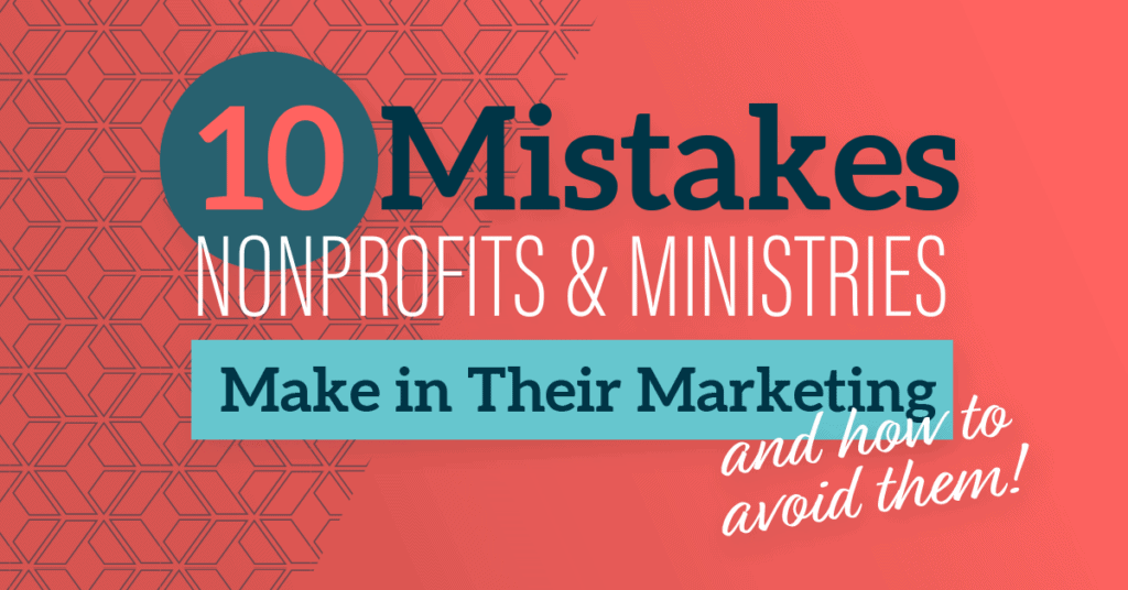 10 Mistakes Nonprofits & Ministries Make in Their Marketing — and how to avoid them