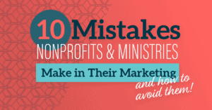 10 Mistakes Nonprofits & Ministries Make in Their Marketing — and how to avoid them