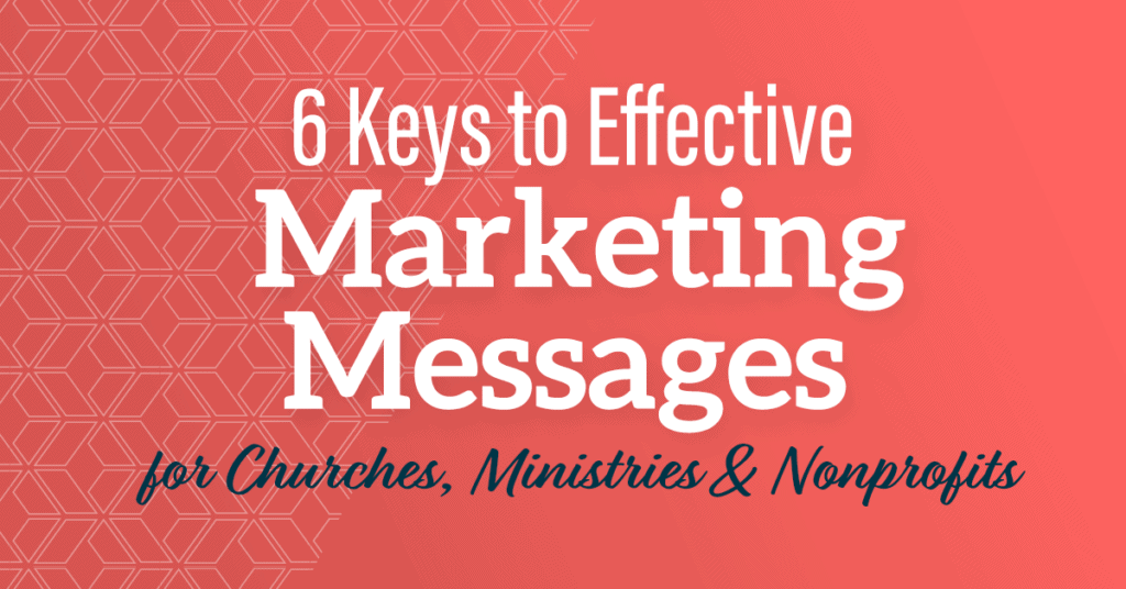 6 Keys to Effective Marketing Messages for Churches, Ministries, and Nonprofits
