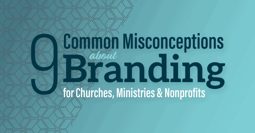 9 Common Misconceptions about Branding for Churches, Ministries, and Nonprofits
