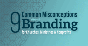 9 Common Misconceptions about Branding for Churches, Ministries, and Nonprofits